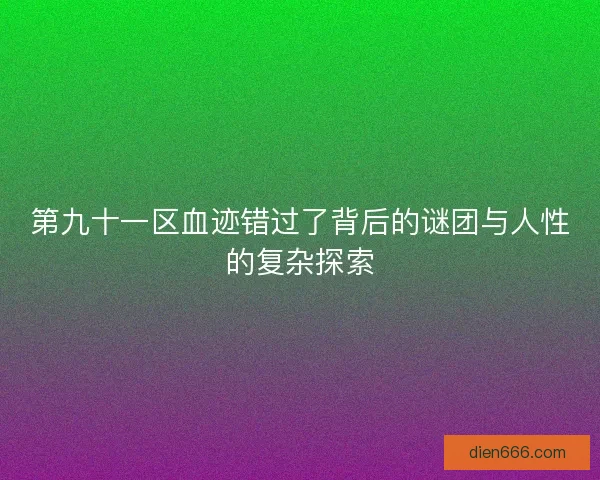 第九十一区血迹错过了背后的谜团与人性的复杂探索